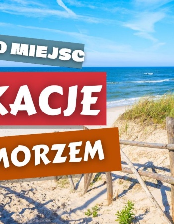 Wakacje nad morzem - najciekawsze miasta i ich atrakcje