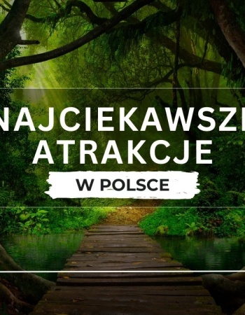 Atrakcje turystyczne dla dzieci i dorosłych w Polsce - ciekawe miejsca w Polsce