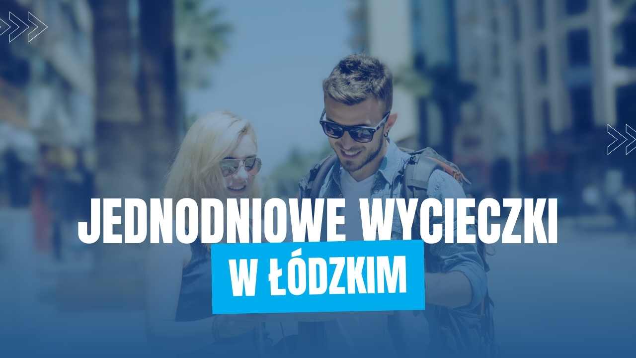 Jednodniowe wycieczki w województwie łódzkim
