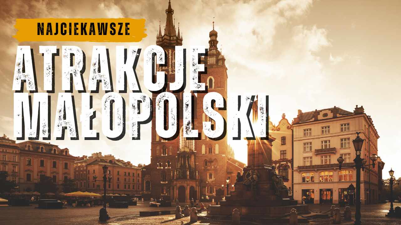 Najciekawsze atrakcje Małopolski