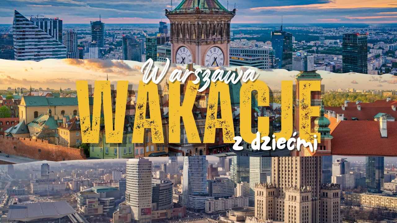 Wakacje w Warszawie z dziećmi