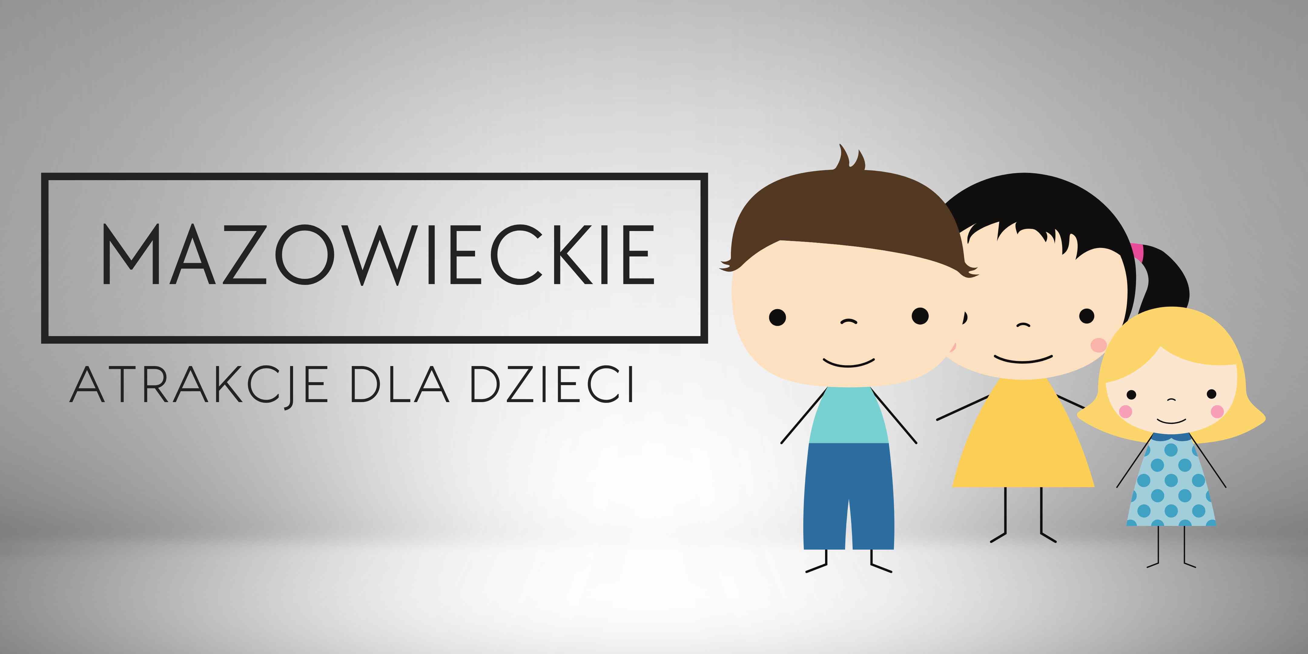 Mazowsze atrakcje dla dzieci