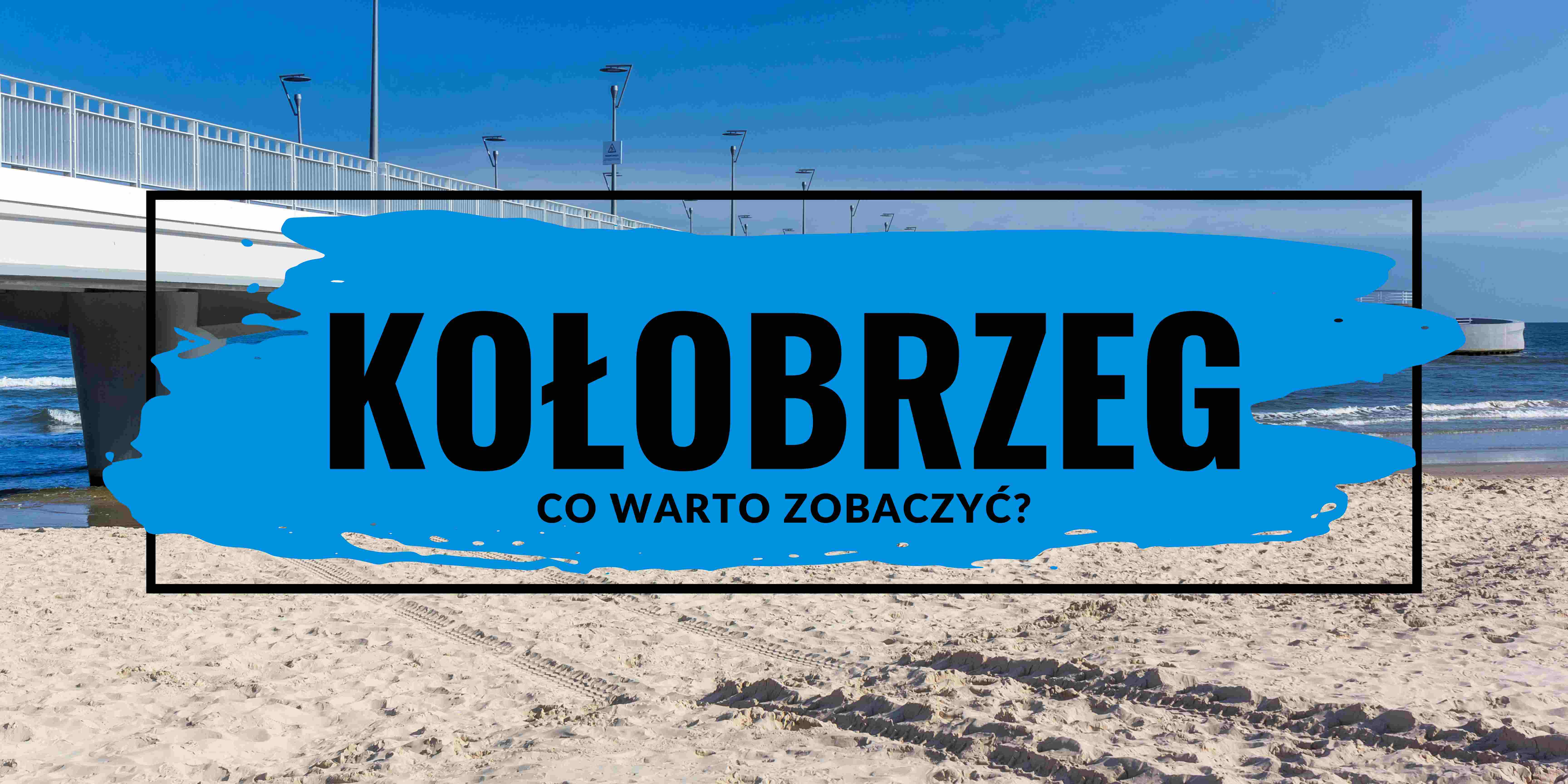 Kołobrzeg - co warto zobaczyć? Atrakcje turystyczne